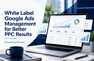 White Label Google Ads Management for Better PPC Results